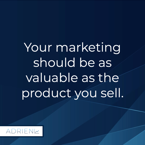 marketing should be as valuable as the product